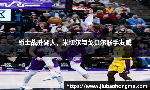 爵士战胜湖人，米切尔与戈贝尔联手发威