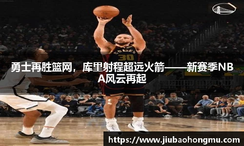勇士再胜篮网，库里射程超远火箭——新赛季NBA风云再起