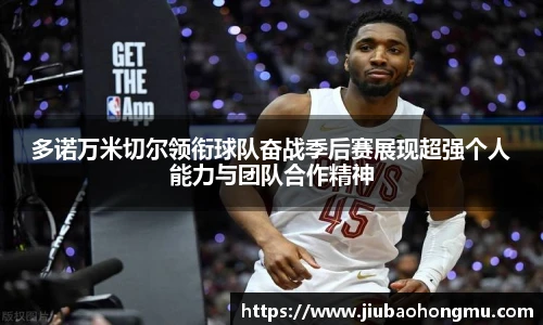 多诺万米切尔领衔球队奋战季后赛展现超强个人能力与团队合作精神